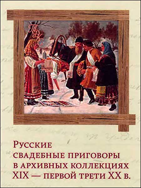 Крашенинникова Ю.А. - Русские свадебные приговоры в архивных коллекциях XIX — первой трети XX в.